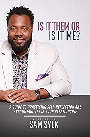 Read Online Is It Them Or Is It Me?: A Guide to Practicing Self-Reflection and Accountability in Your Relationship - Sam Sylk | ePub