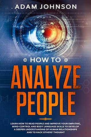 Read Online How To Analyze People: Learn how to Read People and Improve your Empathic, Mind-control and Body Language Skills to Develop a Deeper Understanding of human relationships and to hack others' thought - Adam Johnson file in PDF