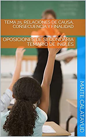 Read TEMA 25. RELACIONES DE CAUSA, CONSECUENCIA Y FINALIDAD: OPOSICIONES DE SECUNDARIA TEMARIO DE INGLÉS - Maite Calatayud file in PDF