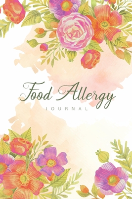 Download Food Allergy Journal: Flower Watercolor Cover, Daily Food Intolerances and Allergies Tracks Sensitivity Journal, Symptoms Log, Meals Plan Eating Breakfast Lunch Dinner Snack, Exercise, Mood - David Blank Publishing | ePub