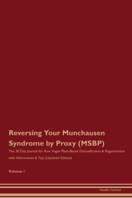 Read Online Reversing Your Munchausen Syndrome by Proxy (MSBP): The 30 Day Journal for Raw Vegan Plant-Based Detoxification & Regeneration with Information & Tips (Updated Edition) Volume 1 - Health Central | ePub
