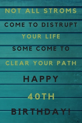 Read Not all storms come to disrupt your life some come to clear your path Happy 40th Birthday: 40th Birthday Gift / Journal / Notebook / Unique Birthday Card Alternative Quote -  file in PDF