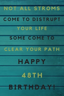 Read Online Not all storms come to disrupt your life some come to clear your path Happy 48th Birthday: 48th Birthday Gift / Journal / Notebook / Unique Birthday Card Alternative Quote -  | PDF