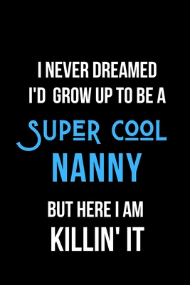 Download I Never Dreamed I'd Grow Up to Be a Super Cool Nanny But Here I am Killin' It: Inspirational Quotes Blank Lined Journal - Mary Lou Darling | PDF