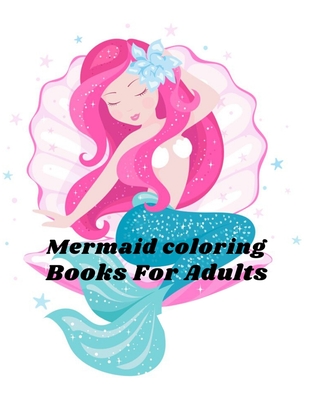 Full Download Mermaid Coloring Books For Adults: Coloring Book for Kids and Adults Stress relieving adult coloring book with beautiful mermaids and fantasy scenes for relaxation - Rimas Press House | PDF