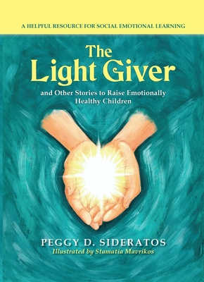 Read The Light Giver: And Other Stories to Raise Emotionally Healthy Children - Peggy D Sideratos | PDF