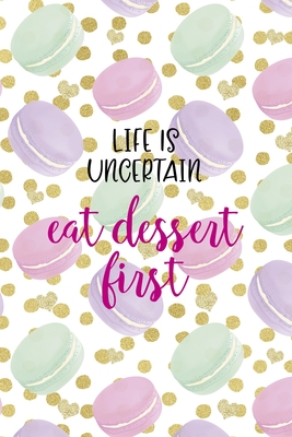 Read Online Life Is Uncertain Eat Dessert First: All Purpose 6x9 Blank Lined Notebook Journal Way Better Than A Card Trendy Unique Gift Gold Points Macaron - Kirstie Devlin Mq | PDF