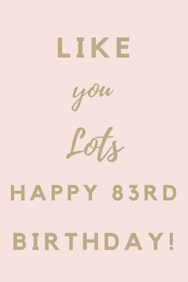 Full Download Like You Lots Happy 83rd Birthday: 83rd Birthday Gift / Journal / Notebook / Unique Birthday Card Alternative Quote -  | PDF