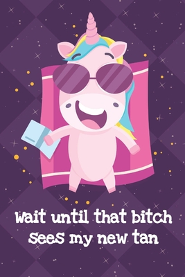 Read Wait Until That Bitch Sees My New Tan: Unicorn Humor Journal and Notebook for Creative Writing and Drawing. Funny Gag Gift for Adults of All Ages - Funnyreign Publishing file in ePub