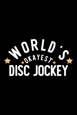 Full Download World's Okayest Disc Jockey: Nice Notebook for Disc Jockey Funny Christmas Gift Idea for Disc Jockey Disc Jockey Journal 100 pages 6x9 inches - Funny Journals For Disc Jockey | PDF