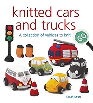 Download Knitted Cars & Trucks: A Collection of Vehicles to Knit (Knitted) - Sarah Keen | PDF