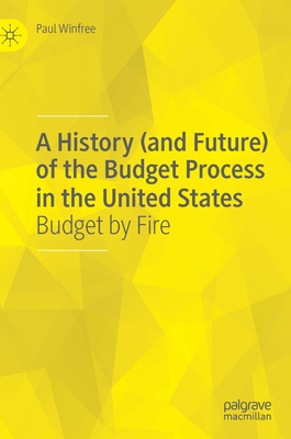 Full Download A History (and Future) of the Budget Process in the United States: Budget by Fire - Paul Winfree file in PDF