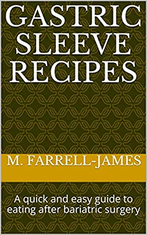 Read Online Gastric Sleeve Recipes: A quick and easy guide to eating after bariatric surgery - M. Farrell-James | PDF