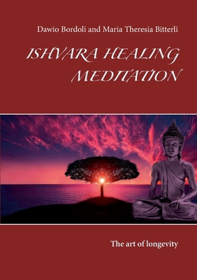 Read Online ISHVARA HEALING MEDITATION: The art of longevity - Dawio Bordoli | PDF