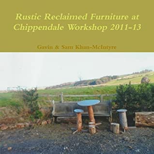 Read Online Rustic Reclaimed Furniture at Chippendale Workshop 2011-13 - Gavin Khan-McIntyre | PDF