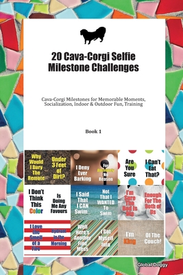 Read 20 Cava-Corgi Selfie Milestone Challenges: Cava-Corgi Milestones for Memorable Moments, Socialization, Indoor & Outdoor Fun, Training Book 1 - Global Doggy file in PDF