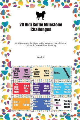 Full Download 20 Aidi Selfie Milestone Challenges: Aidi Milestones for Memorable Moments, Socialization, Indoor & Outdoor Fun, Training Book 2 - Global Doggy | ePub