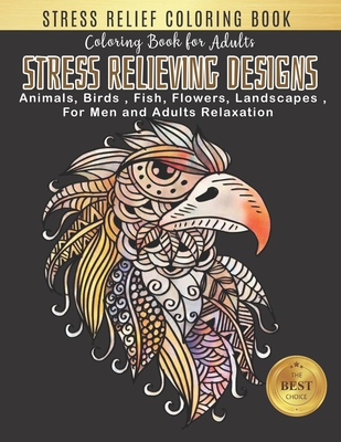 Download Coloring Book for Adults Stress Relieving Designs: An Adult Coloring Book with Animal, Birds, Flowers, Landscape and Many More! Eagle Designs for Adults Relaxation (adult coloring boosks for men) - Hanna Publishing | PDF