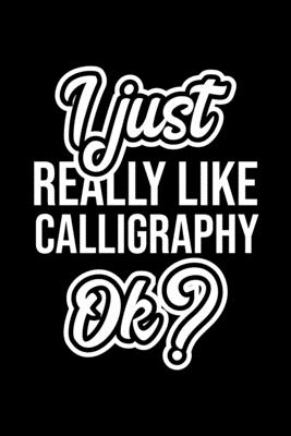 Read I Just Really Like Calligraphy Ok?: Christmas Gift for Calligraphy lover Funny Calligraphy Journal Nice 2019 Christmas Present for Calligraphy 6x9inch 120 pages - Calligraphy Lover Funny Journals | ePub