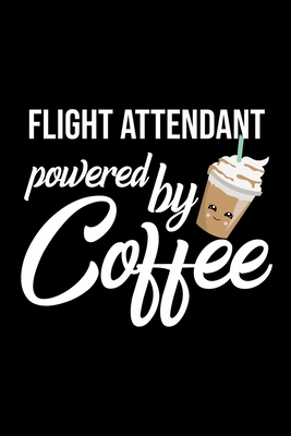 Read Flight Attendant Powered by Coffee: Christmas Gift for Flight Attendant Funny Flight Attendant Journal Best 2019 Christmas Present Lined Journal 6x9inch 120 pages - Funny Journals For Flight Attendant | PDF