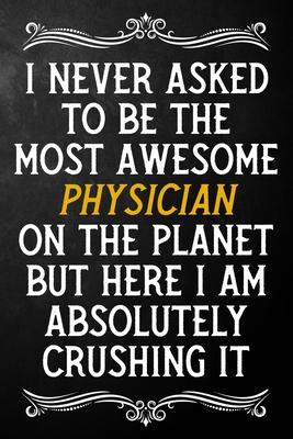 Read Online I Never Asked To Be The Most Awesome Physician On The Planet: Appreciation Gift For Physician / Blank Journal / Alternative To A Card For Physicians ( 6 x 9 - 120 Blank Lined Notebook ) - Career T Publishing file in PDF