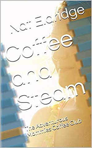 Download Coffee and Steam: The Adventurous Mommies Coffee Club - Nat Eldridge file in ePub
