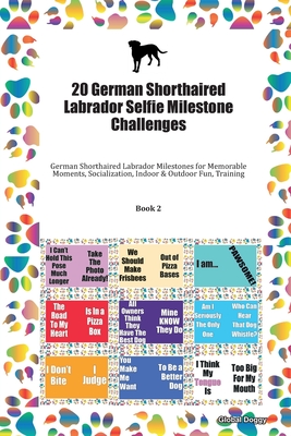 Download 20 German Shorthaired Labrador Selfie Milestone Challenges: German Shorthaired Labrador Milestones for Memorable Moments, Socialization, Indoor & Outdoor Fun, Training Book 2 - Global Doggy | ePub
