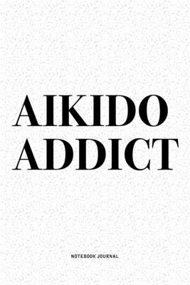 Read Aikido Addict: A 6x9 Inch Notebook Diary Journal With A Bold Text Font Slogan On A Matte Cover and 120 Blank Lined Pages Makes A Great Alternative To A Card -  file in ePub