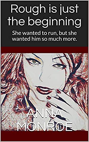 Read Online Rough is just the beginning : She wanted to run, but she wanted him so much more. - Anna Monroe | ePub