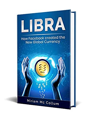 Read Online Libra Cryptocurrency: How Facebook Created the New Global Currency - Miriam Mc Collum | PDF