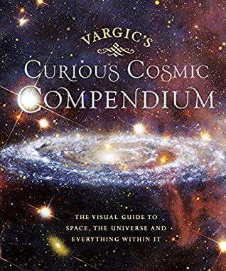 Read Vargic’s Curious Cosmic Compendium: Space, the Universe and Everything Within It - Martin Vargic | ePub
