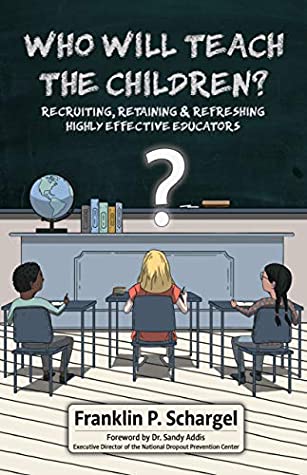 Read Online Who Will Teach the Children?: Recruiting, Retaining & Refreshing Highly Effective Educators - Franklin P. Schargel file in ePub