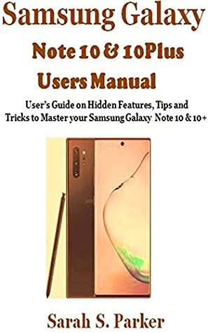 Read Samsung Galaxy Note 10 & 10 Plus Users Manual: User’s Guide on Hidden Features, Tips and Tricks to Master Your Samsung Note 10 & 10 - Sarah S. Parker | ePub