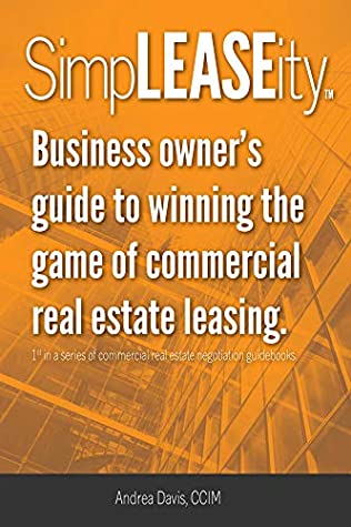 Download SimpLEASEity™: Business owner's guide to winning the game of commercial real estate leasing - Andrea Davis | PDF