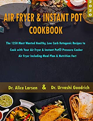 Full Download Air Fryer & Instant Pot® Cookbook 2020: 1250 Most Wanted Healthy, Low Carb Ketogenic Recipes to Cook with Your Air Fryer & Instant Pot Pressure Cooker Air Fryer Including Meal Plan & Nutrition Facts - Dr. Alice Larsen | ePub