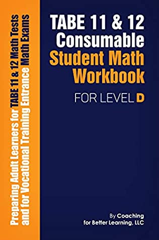 Full Download TABE 11 & 12 CONSUMABLE STUDENT MATH WORKBOOK FOR LEVEL D: Preparing Adult Learners for TABE 11 & 12 Math Tests and for Vocational Training Entrance Math Exams - Coaching For Better Learning file in PDF