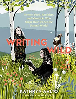Read Online Writing Wild: Women Poets, Ramblers, and Mavericks Who Shape How We See the Natural World - Kathryn Aalto | PDF