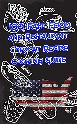 Read 100 Fast Food and Restaurant Copycat Recipe Cooking Guide: Your Favorite Fast Food and Restaurant Recipes Copies Directly From The Source To You! - Ronny Wenking | PDF
