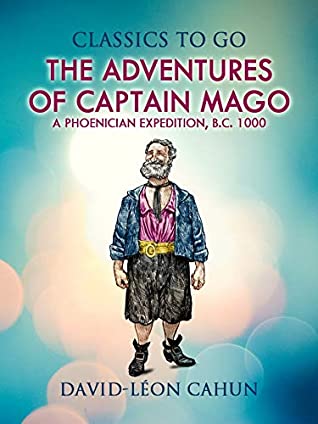 Read The Adventures of Captain Mago Or a Phœnician Expedition B. C. 1000 (Classics To Go) - David Leon Cahun file in PDF