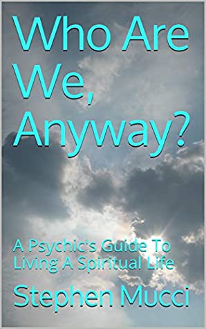 Download Who Are We, Anyway?: A Psychic's Guide To Living A Spiritual Life - Stephen Mucci | PDF