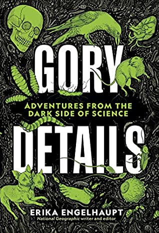 Full Download Gory Details: Adventures From the Dark Side of Science - Erika Engelhaupt | PDF