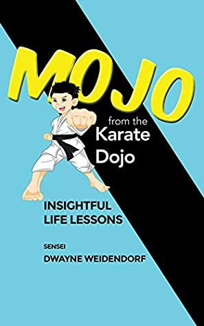 Full Download Mojo from The Karate Dojo: Insightful Life Lessons - Dwayne Weidendorf | PDF