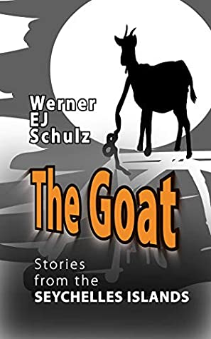 Read Online The Goat - Stories from the Seychelles Islands: Seychelles. Islands. Islanders. Tropics. Love, Hate, Suspense, Adventure - Werner E J Schulz file in ePub