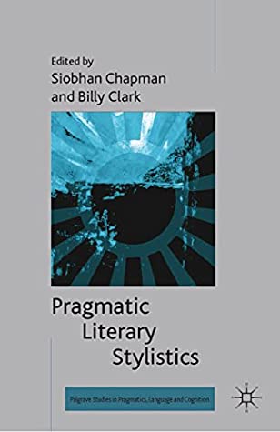 Download Pragmatic Literary Stylistics (Palgrave Studies in Pragmatics, Language and Cognition) - S. Chapman | PDF