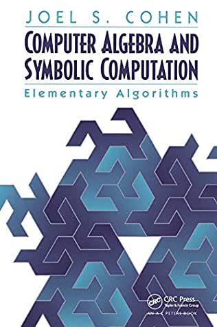 Read Online Computer Algebra and Symbolic Computation: Elementary Algorithms - Joel S. Cohen | ePub
