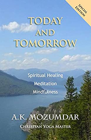 Read Online Today and Tomorrow: Spiritual Healing, Meditation, Mindfulness - A K Mozumdar file in PDF