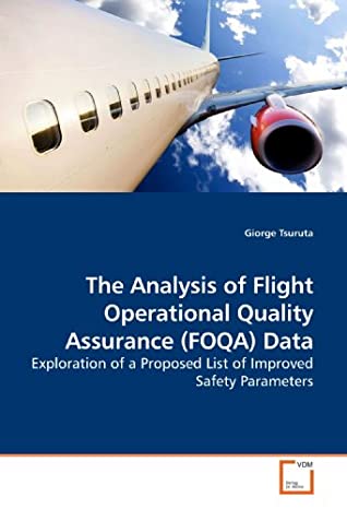 Read Online The Analysis of Flight Operational Quality Assurance (FOQA) Data: Exploration of a Proposed List of Improved Safety Parameters - Giorge Tsuruta file in ePub