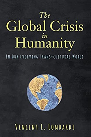 Full Download The Global Crisis in Humanity: In Our Evolving Trans-cultural World - Vincent Lombardi | PDF