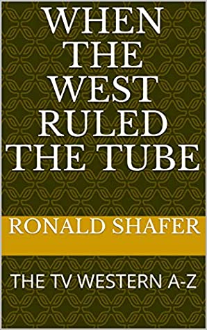 Read WHEN THE WEST RULED THE TUBE: THE TV WESTERN A-Z - RONALD SHAFER | ePub