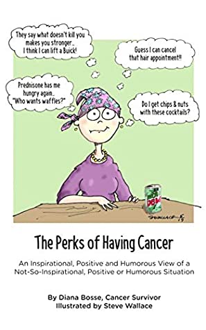 Full Download The Perks of Having Cancer: An Inspirational, Positive and Humorous View of a Not-So-Inspirational, Positive or Humorous Situation - Diana Bosse file in PDF
